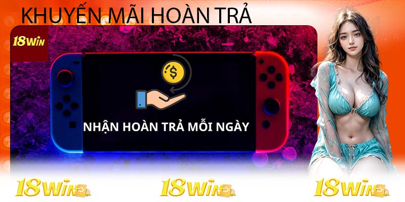 Khuyến Mãi Hoàn Trả 18WIN - Cơ Hội Nhận Thưởng Khủng Cho Bạn